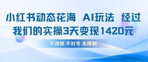 小红书动态花海AI玩法，我们实操3天变现1420-紫橙资源网