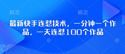 最新快手连怼技术，一分钟一个作品，一天连怼100个作品-紫橙资源网