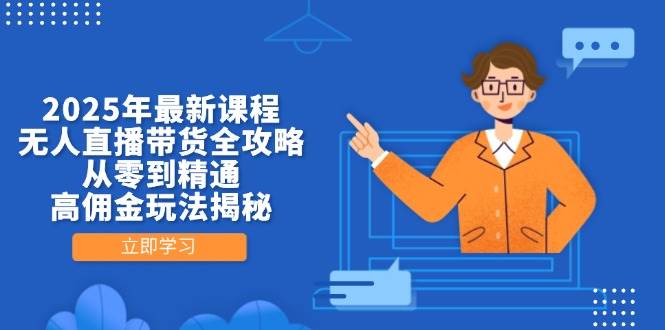 2025年最新课程，无人直播带货全攻略，从零到精通，高佣金玩法揭秘-紫橙资源网