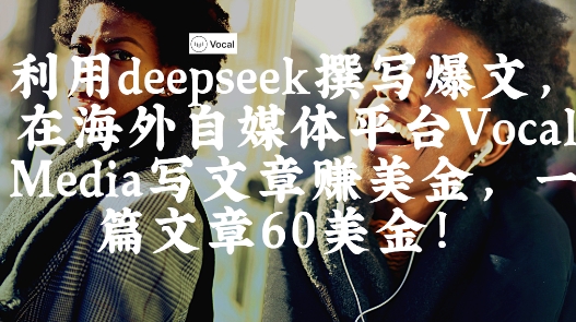 出海搞钱！利用deepseek撰写爆文，在海外自媒体平台Vocal Media写文章挣美金，一篇文章60刀-紫橙资源网