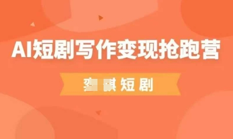 AI短剧写作变现抢跑营，门槛低，0基础，普通人做副业的绝佳机会-紫橙资源网