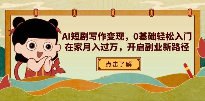 AI短剧写作变现，0基础轻松入门，在家月入过万，开启副业新路径-紫橙资源网