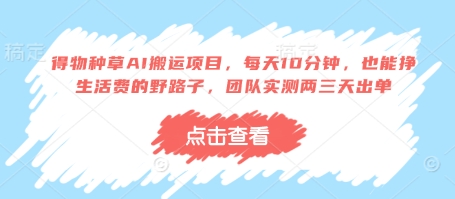 得物种草AI搬运项目，每天10分钟，也能挣生活费的野路子，团队实测两三天出单-紫橙资源网