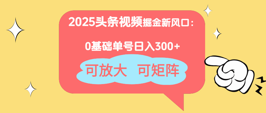2025头条视频掘金新风口：0基础日入300+，可放大，可矩阵-紫橙资源网