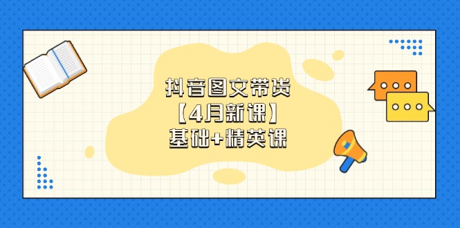 抖音图文带货【4月新课】基础+精英课:0基础小白必学 掌握各赛道带货技巧-紫橙资源网