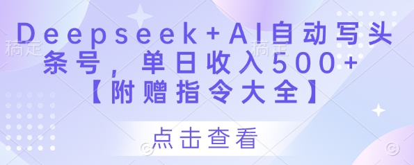 Deepseek+AI自动写头条号，单日收入500+ 【附赠指令大全】-紫橙资源网