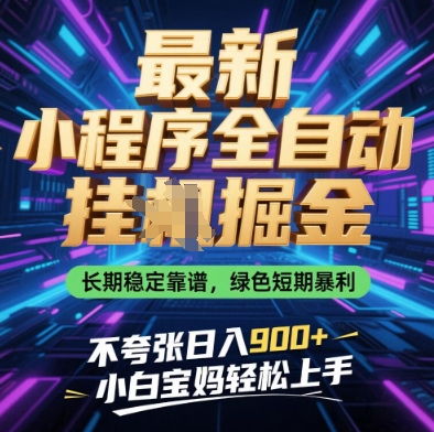 最新小程序全自动挂G掘金，长期稳定靠谱，绿色短期暴利不夸张日入9张，小白宝妈轻松上手-紫橙资源网