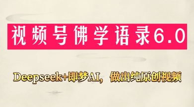 视频号佛学禅语6.0，用Deepseek+即梦ai，做纯原创视频，新手小白，也能月入1W+-紫橙资源网