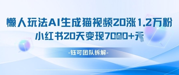 懒人玩法AI生成猫咪图片视频，20涨1.2W万粉，小红书商单20天变现7k-紫橙资源网