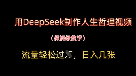 用DeepSeek制作人生哲理视频，流量轻松过W，日入几张-紫橙资源网