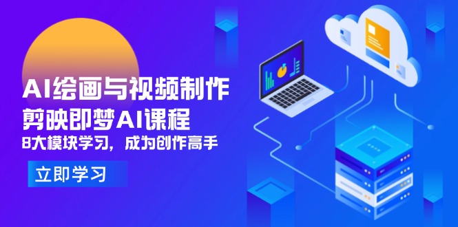 AI绘画与视频制作，剪映即梦AI课程，8大模块学习，成为创作高手-紫橙资源网