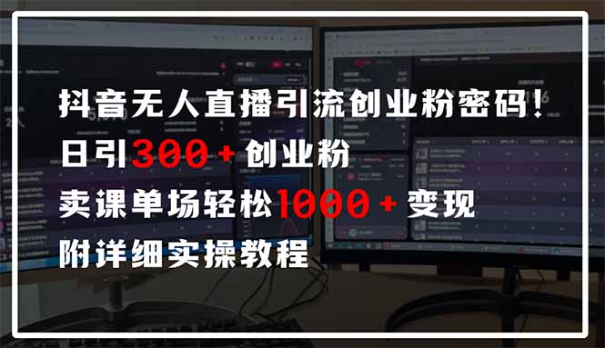 抖音无人直播引流密码！日引300+创业粉 单场轻松1000+变现 附详细实操教程-紫橙资源网