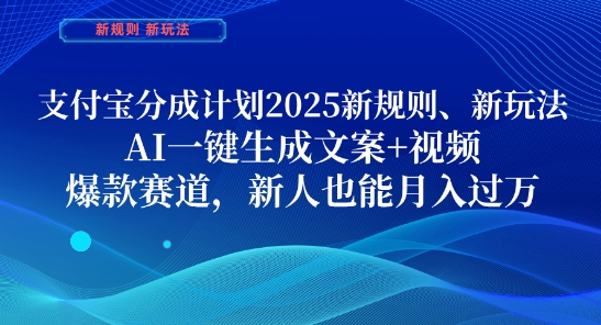 支付宝分成计划，2025新规则新玩法AI一键生成文案+视频，爆款赛道，新人也能月入过1W-紫橙资源网