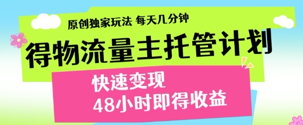 最新得物流量主计划，独家原创玩法，每天几分钟，快速变现，三至五天出收益-紫橙资源网
