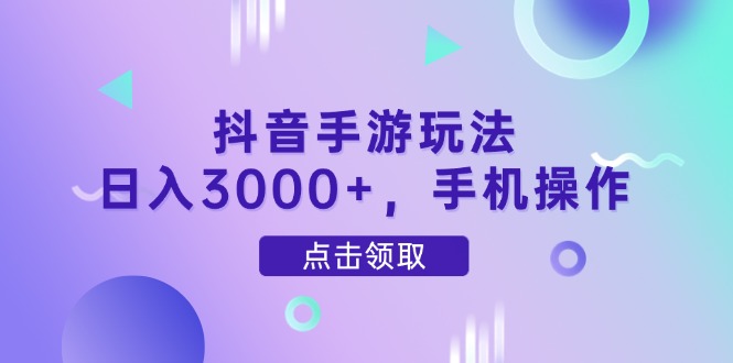 抖音手游玩法，日入3000+，手机操作-紫橙资源网