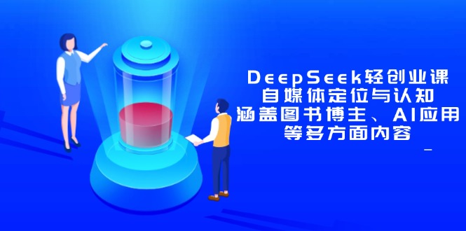DeepSeek轻创业课：自媒体定位与认知，涵盖图书博主、AI应用等多方面内容-紫橙资源网