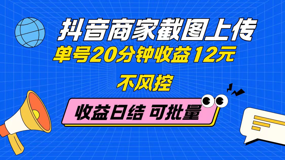 抖音商家截图上传 单号20分钟收益12元 不风控 批量无限做 收益日结-紫橙资源网