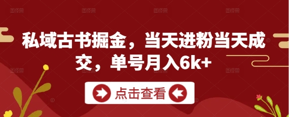 私域古书掘金，当天进粉当天成交，单号月入6k+-紫橙资源网