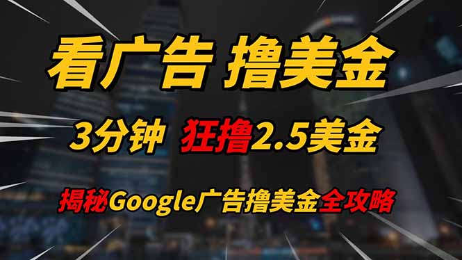 看广告，撸美金！！3分钟赚2.5美金！！日入200美金不是梦！揭秘Google...-紫橙资源网