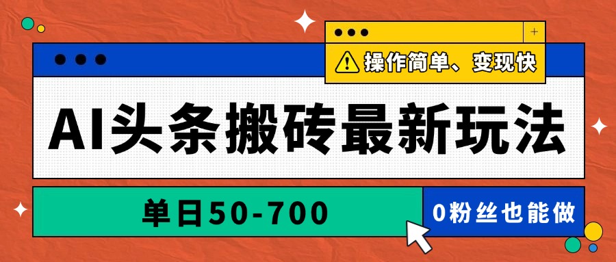 AI头条搬砖最新玩法，单日50-700，AI写文章，操作简单，变现快-紫橙资源网