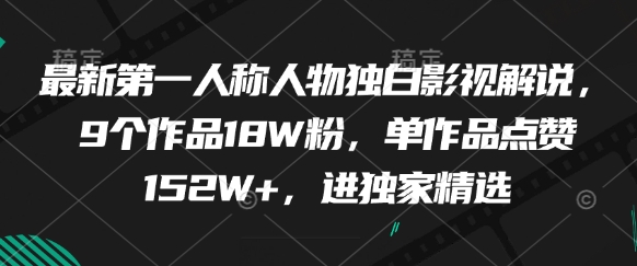 最新第一人称人物独白影视解说，9个作品18W粉，单作品点赞152W+，进独家精选-紫橙资源网