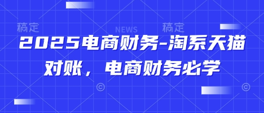 2025电商财务-淘系天猫对账，电商财务必学-紫橙资源网