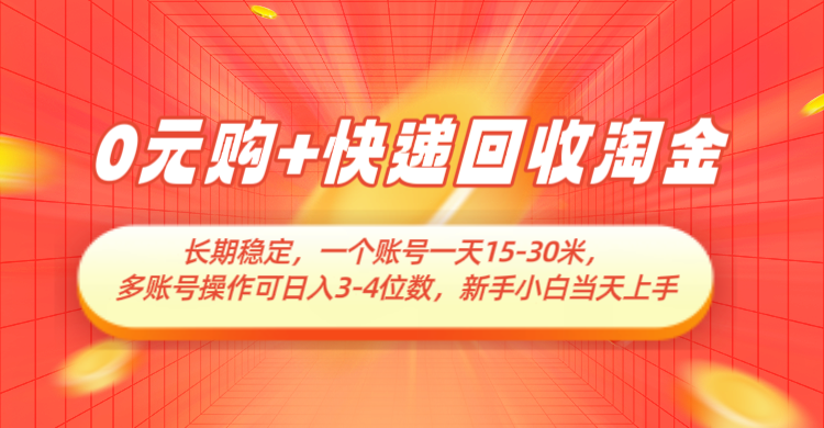 0元购+快递回收淘金，长期稳定，单号一天15-30米，多账号操作可日入3-4位数-紫橙资源网