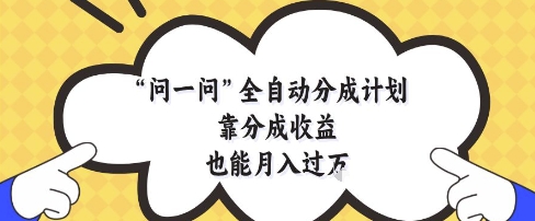 问一问全自动分成计划，靠分成收益也能月入过1W-紫橙资源网