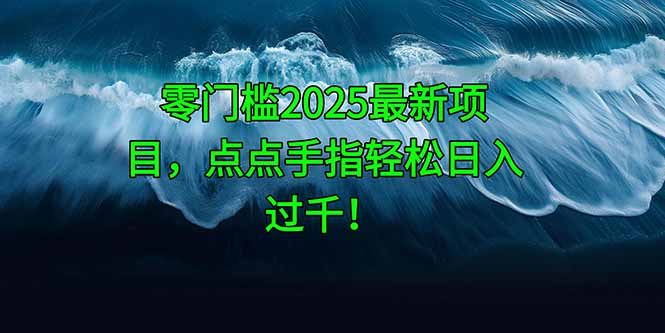 零门槛2025最新项目，点点手指轻松日入过千！-紫橙资源网