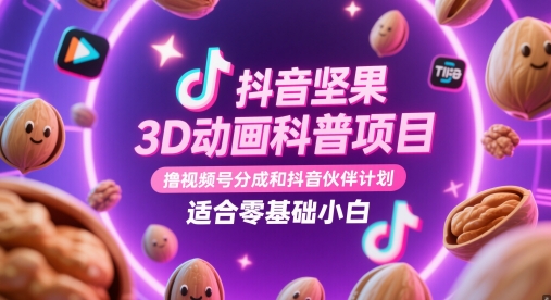抖音坚果3D动画科普项目，撸视频号分成和抖音伙伴计划，适合零基础小白-紫橙资源网