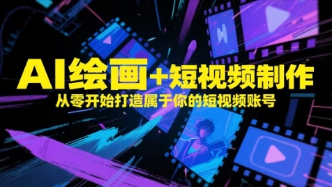 AI绘画+短视频制作，从零开始打造属于你的短视频账号-紫橙资源网