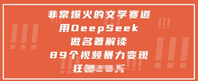非常爆火的文学赛道，用deepseek做名著解读 ，89个视频暴力变现1w+-紫橙资源网