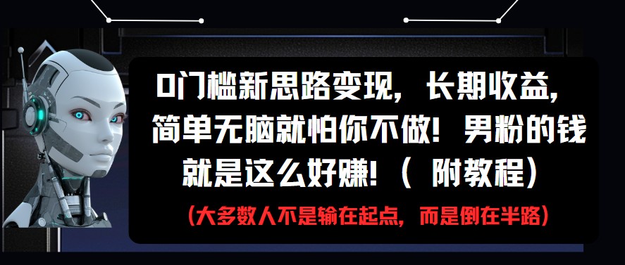 0门槛新思路变现，长期收益，简单无脑就怕你不做!男粉的钱就是这么好赚!(附教程)-紫橙资源网