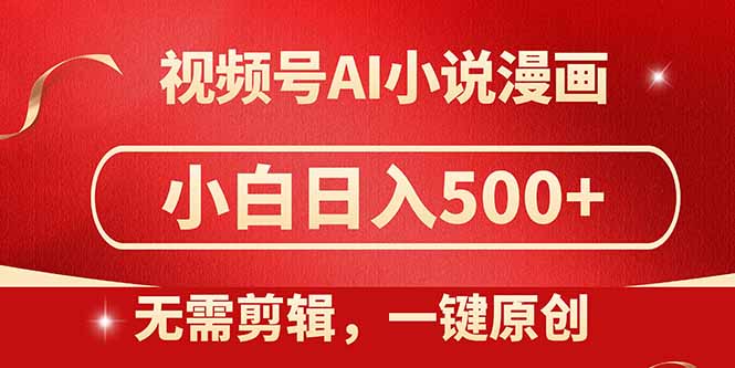 视频号AI小说漫画，无需剪辑，一键洗稿原创，小白日入500+，喂饭级教程-紫橙资源网