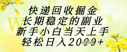 快递回收掘金项目，长期稳定的副业，新手小白当天上手，轻松日入1k+-紫橙资源网