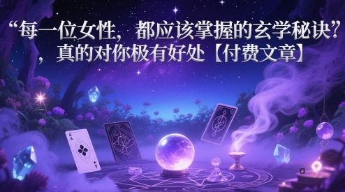 每一位女性，都应该掌握的玄学秘诀 ，真的对你极有好处【付费文章】-紫橙资源网