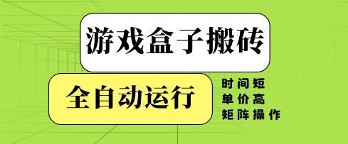 游戏盒子搬砖，全自动运行，无需人工，时间短、单价高、矩阵操作-紫橙资源网