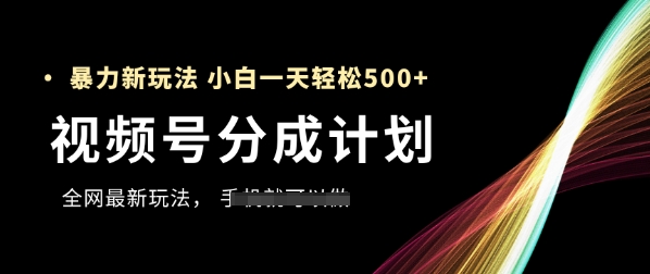视频号分成计划，全网最暴力玩法，新手一天也能轻松5张+-紫橙资源网