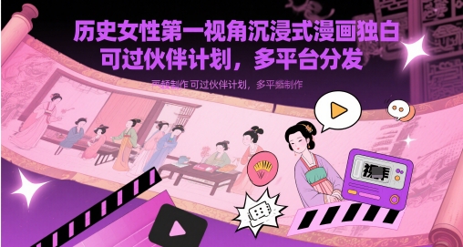 历史女性第一视角沉浸式漫画独白解说视频制作，可过伙伴计划，多平台分发-紫橙资源网