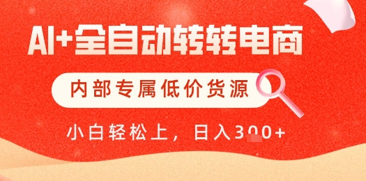 【AI+全自动转转电商】内部专属低价货源，全网首发，单日轻松变现几张-紫橙资源网