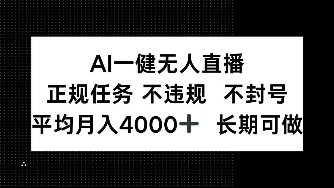 AI一键无人直播，正规任务 不违规 不封号，平均月入4000+ 长期可做-紫橙资源网