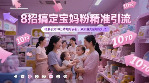 8招搞定宝妈粉精准引流，精准引流10万本地母婴粉，多渠道流量爆破玩法-紫橙资源网