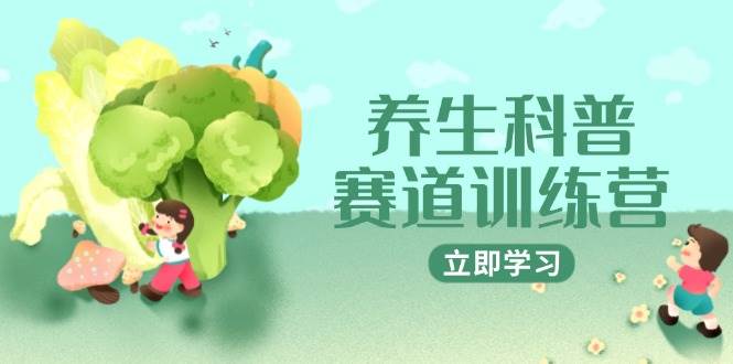 养生科普赛道训练营，AI矩阵+爆款标题+插画教学，2月3万粉接广1800/条-紫橙资源网