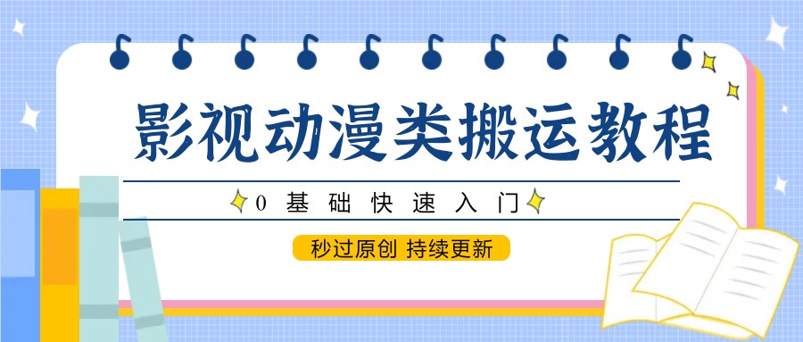 影视动漫类搬运教程，0基础快速入门，秒过原创 持续更新-紫橙资源网