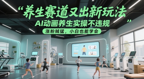 养生赛道又出新玩法，AI动画养生实操不违规，涨粉贼猛，小白也能学会-紫橙资源网