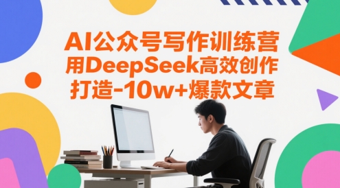 AI公众号写作训练营，用DeepSeek高效创作，打造10w+爆款文章-紫橙资源网