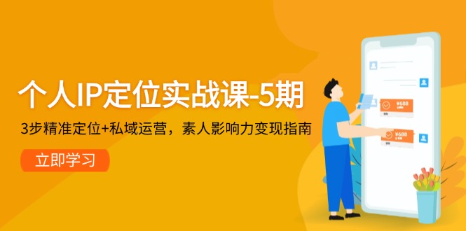 个人IP定位实战课-5期，3步精准定位+私域运营，素人影响力变现指南-紫橙资源网