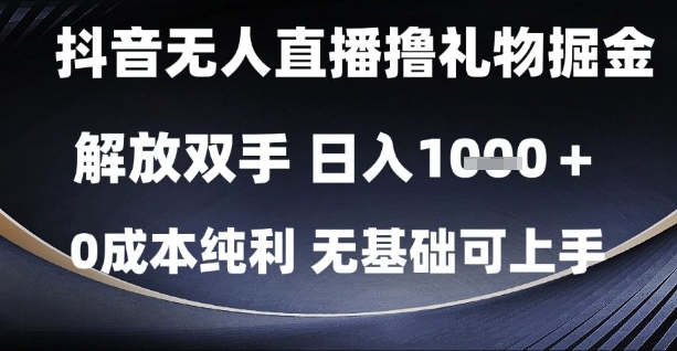抖音无人直播撸礼物掘金，解放双手，日入1k，0成本纯利，无基础可上手-紫橙资源网