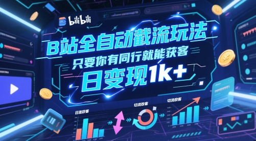 B站全自动截流玩法只要你有同行就能获客，日变现1k+ - 冒泡网
