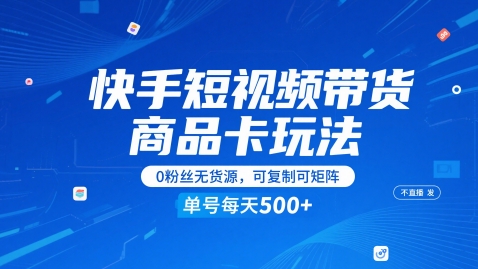 快手短视频带货商品卡玩法，不直播不发视频，0粉丝无货源，可复制可矩阵，单号每天1-5张-紫橙资源网